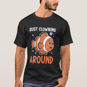 Funny Clownfish Quote Just Clowning Around Ocean C T-Shirt