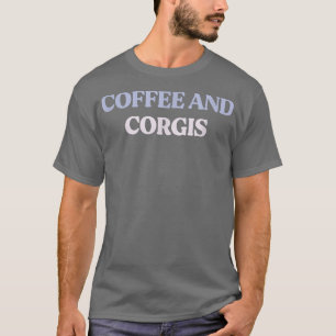 Funny Coffee And Corgis Sarcastic Quote Graphic  T-Shirt