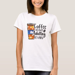 Funny Coffee Because Adulting is Hard  T-Shirt