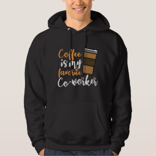 Funny Coffee Drinker Co- Worker Quote Caffeine Lov Hoodie