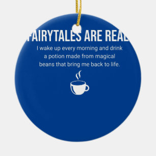 Funny Coffee Fairytales are Real  Ceramic Ornament