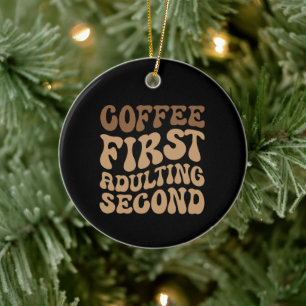 Funny Coffee First, Adulting Quote Ceramic Ornament