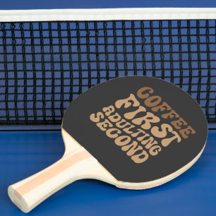 Funny Coffee First, Adulting Quote Ping Pong Paddle