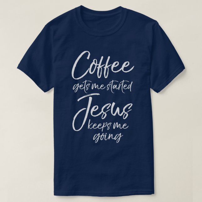 Funny Coffee Gets Me Started Jesus Keeps Me Going T-Shirt (Design Front)