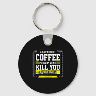 Funny Coffee Gift - Day Without Coffee Won't Kill Keychain