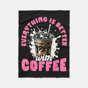 Funny Coffee Gift - Everything Is Better With Coff Fleece Blanket