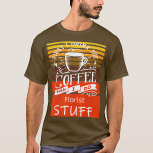Funny Coffee Graphic Dcor For A Florist T-Shirt