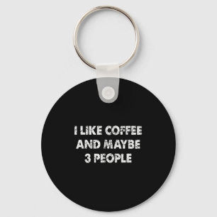 Funny Coffee I Like Coffee And Maybe 3 People  Keychain