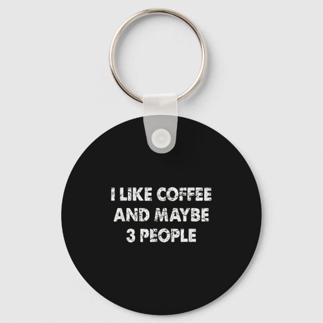 Funny Coffee I Like Coffee And Maybe 3 People  Keychain (Front)