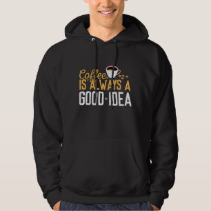 Funny Coffee Is Always A Good Idea Quotes Caffeine Hoodie