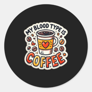 Funny Coffee Lover Quote And Humour My Blood Type  Classic Round Sticker