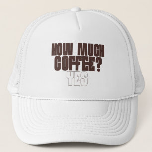 Funny Coffee Lover T-Shirt – “How Much Coffee? Yes Trucker Hat