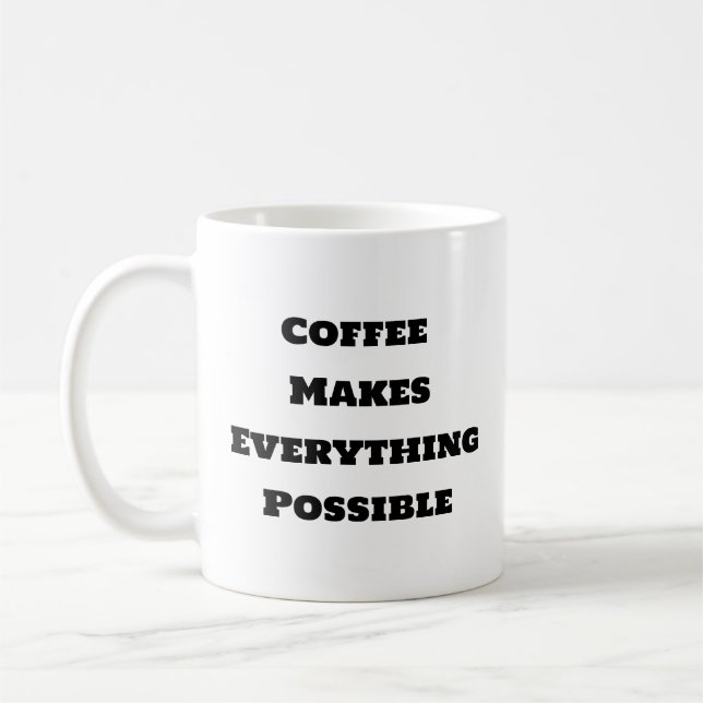 Funny Coffee Mug - Coffee Makes Everything Possibl (Left)