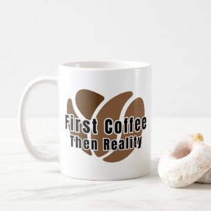 Funny Coffee Mug First Coffee Then Reality