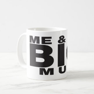 Funny Coffee Mug - Me & My BIG Mug Design