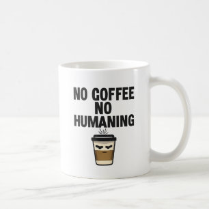 Funny Coffee Mug: "NO COFFEE NO HUMANING" Slogan. Mug