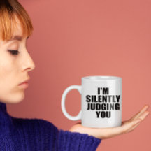 Funny Coffee Mug:  SILENTLY JUDGING YOU