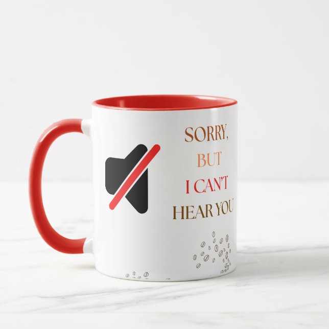 Funny Coffee Mug – “Sorry, But I Can’t Hear You" (Left)