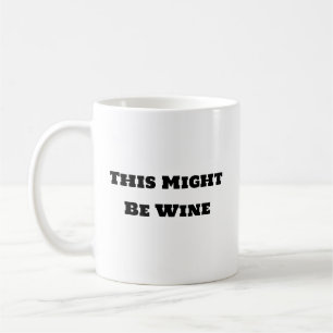 Funny Coffee Mug - This Might Be Wine