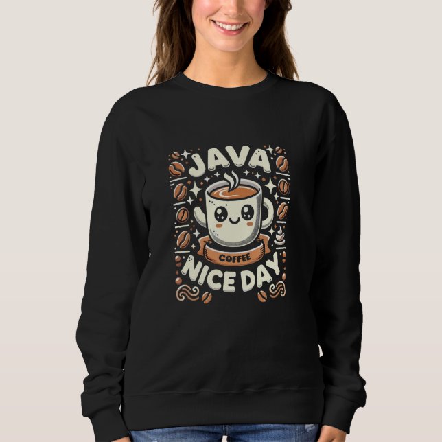 Funny Coffee Puns Java Nice Day Sweatshirt (Front)