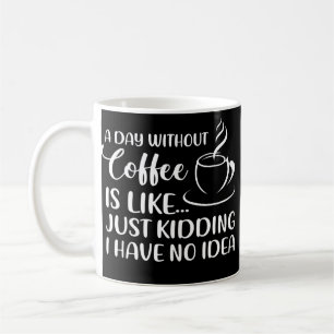 Funny Coffee Quote A Day Without Coffee Drinking Coffee Mug