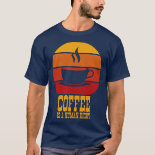 Funny Coffee Quotes Coffee Is A Human Right 2 T-Shirt