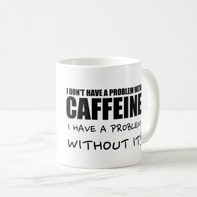 Funny Coffee Saying, Caffeine Problem Mug (Front Right)
