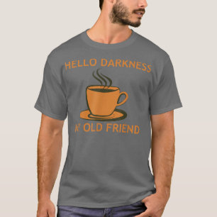 Funny Coffee T Hello Darkness My Old Friend T-Shirt