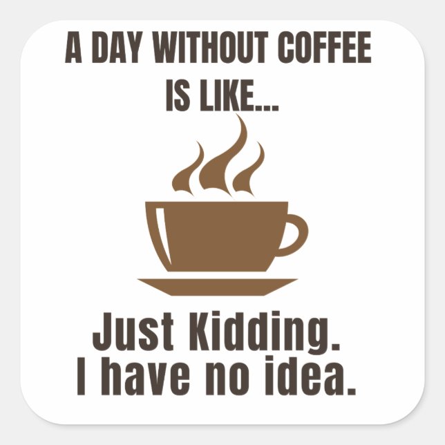 Funny Coffee Tee - A Day Without Coffee Is Like - Square Sticker (Front)