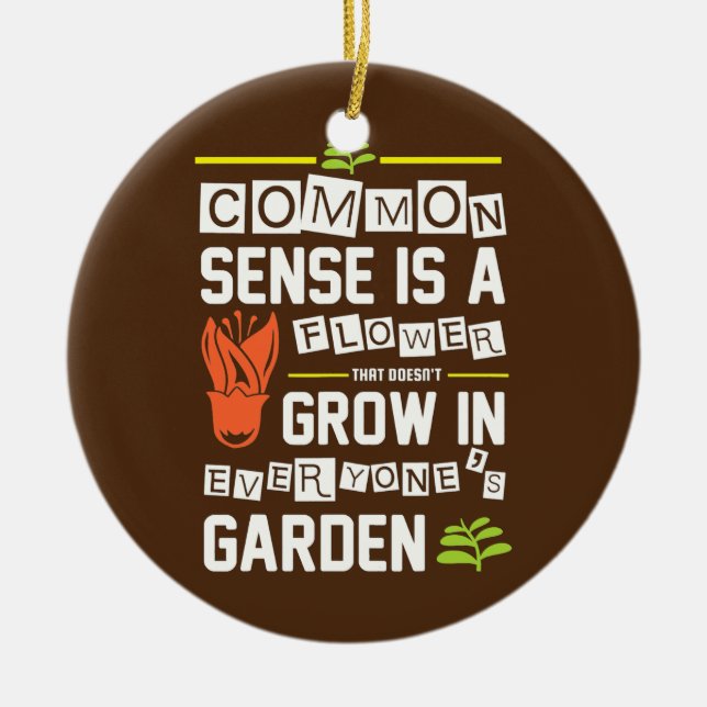 Funny Common Sense Is A Flower That Doesn't Grow  Ceramic Ornament (Front)