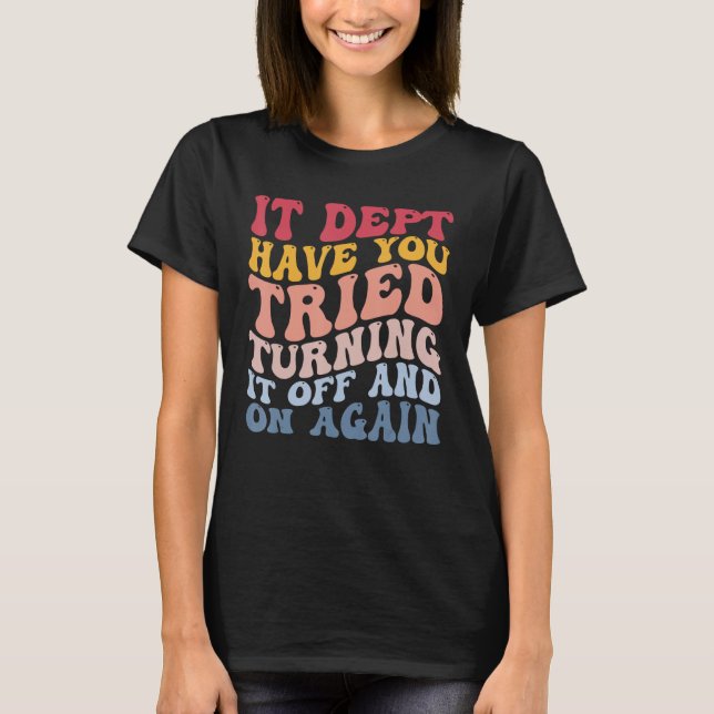 Funny Computer Tech Support It Dept Turning It Off T-Shirt (Front)