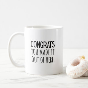 Funny Congrats You Made It Out Of Here!  Coffee Mug