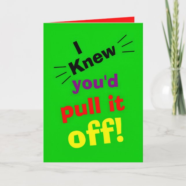 funny Congratulations, I knew you'd pull it off Card (Front)