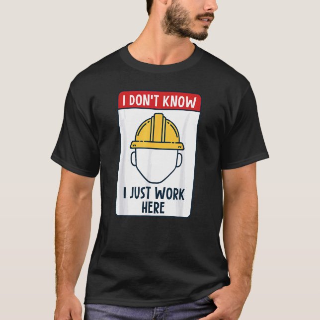 Funny Construction Worker I Don't Know I Just Work T-Shirt (Front)