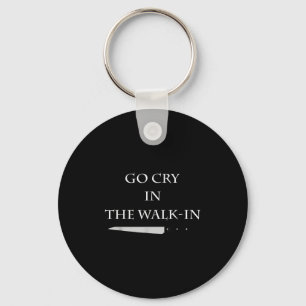 Funny Cooking Go Cry In The Walk-in Culinary Quote Keychain