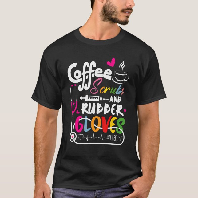 Funny Cool nurse Quote, coffee scrubs, and rubber  T-Shirt (Front)