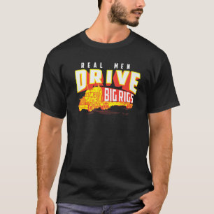 Funny Cool Real Men Drive Big Rigs For Truck Drive T-Shirt