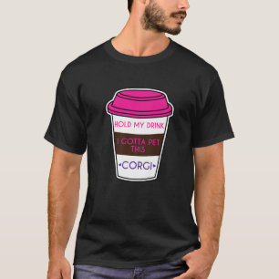 Funny Corgi Saying Hold My Drink I Gotta Pet This T-Shirt