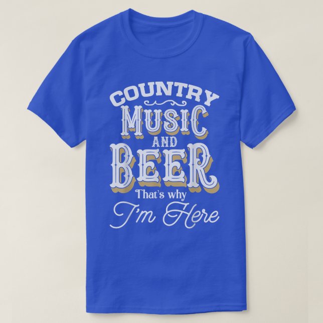 Funny Country Music and Beer That's Why I'm Here  T-Shirt (Design Front)