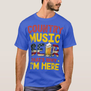 Funny Country Music and Beer That's Why I'm Here T-Shirt