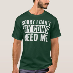 Funny Cow Farming I Cant My Cows Need Me Farmer T-Shirt