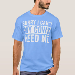 Funny Cow Farming I Cant My Cows Need Me Farmer T-Shirt