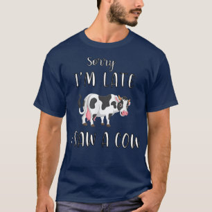 Funny Cow Lover Farmer Print Sorry I am Late I Saw T-Shirt