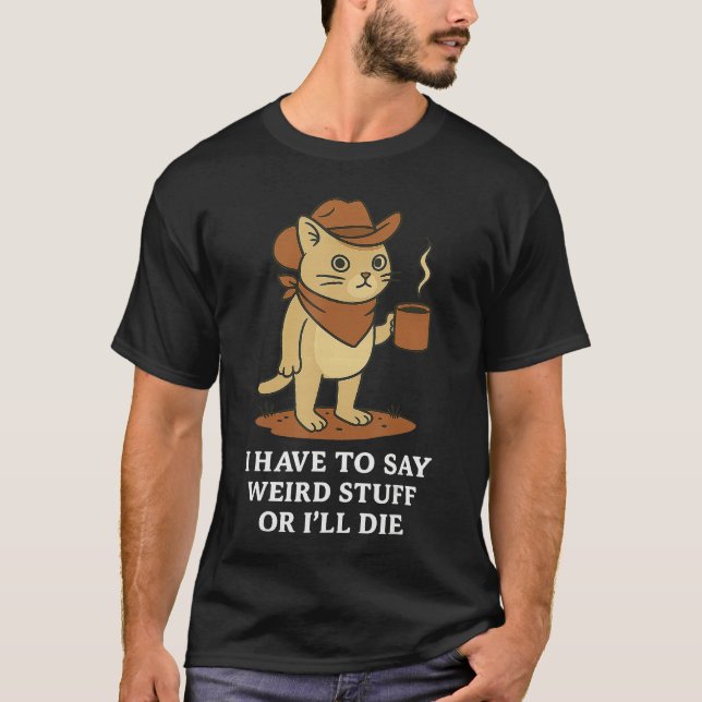 Funny Cowboy Cat Saying Weird Stuff Meme Humor Quo T-Shirt (Front)