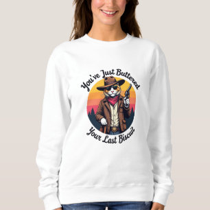 Funny Cowboy Cat   You've Just Buttered  Sweatshirt