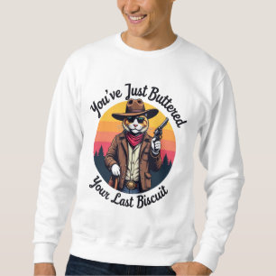 Funny Cowboy Cat You've Just Buttered Sweatshirt