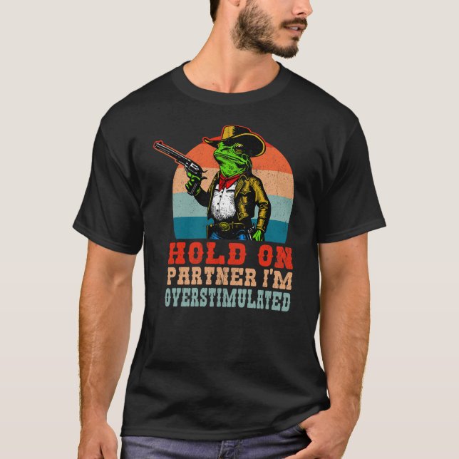 Funny Cowboy Frog Hold On Partner I'm Over Stimula T-Shirt (Front)