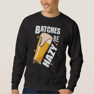 Funny Craft Beer Batches Be Hazy Home Brewing Sweatshirt