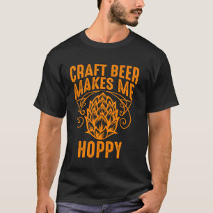 Funny Craft Beer Makes Me Hoppy Cool Beer For Men  T-Shirt