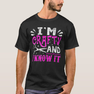 Funny Crafters Quote I'm Crafty And I Know It Craf T-Shirt
